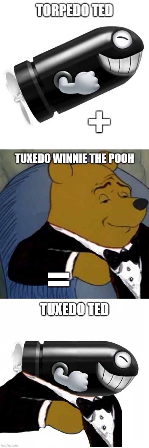 Tuxedo Ted (2) | TUXEDO TED | image tagged in torpedo ted,tuxedo winnie the pooh,nintendo,mario,morphing,memes | made w/ Imgflip meme maker