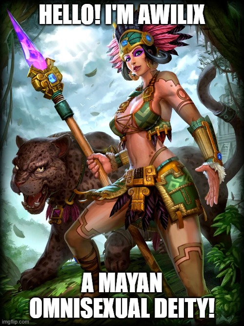 In their scrolls, It said that her chambers was always filled with "mostly women" | HELLO! I'M AWILIX; A MAYAN OMNISEXUAL DEITY! | image tagged in omnisexual,lgbt,awilix,deities | made w/ Imgflip meme maker