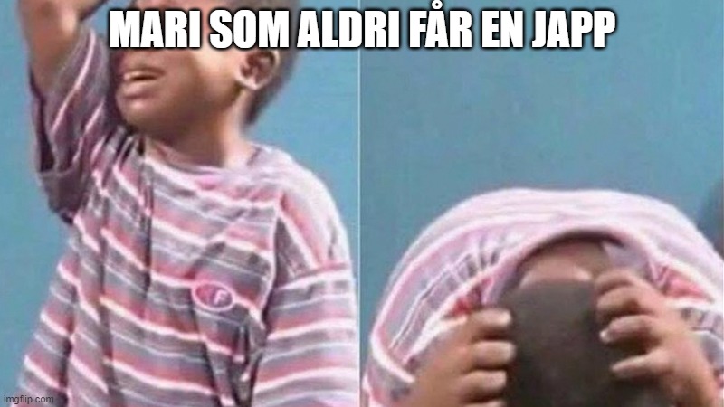 African Kid Crying | MARI SOM ALDRI FÅR EN JAPP | image tagged in african kid crying | made w/ Imgflip meme maker