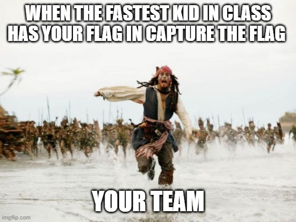 Jack Sparrow Being Chased | WHEN THE FASTEST KID IN CLASS HAS YOUR FLAG IN CAPTURE THE FLAG; YOUR TEAM | image tagged in memes,jack sparrow being chased | made w/ Imgflip meme maker