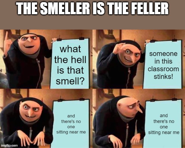 THE SMELLER IS THE FELLER | image tagged in funny,ironic | made w/ Imgflip meme maker