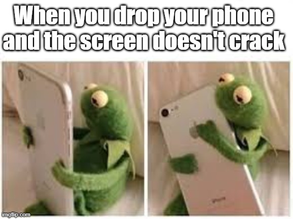 Kermit has a phone? | When you drop your phone and the screen doesn't crack | image tagged in kermit the frog,phone,meme | made w/ Imgflip meme maker