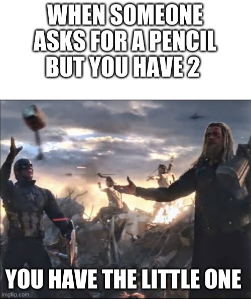 You have the little one | WHEN SOMEONE ASKS FOR A PENCIL BUT YOU HAVE 2; YOU HAVE THE LITTLE ONE | image tagged in you have the little one | made w/ Imgflip meme maker