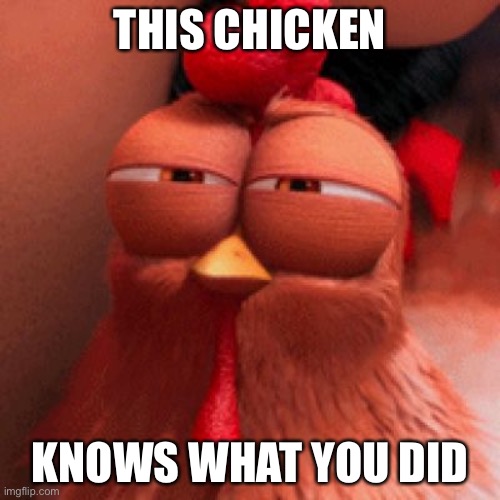 disapproving chicken despicable me 2 | THIS CHICKEN; KNOWS WHAT YOU DID | image tagged in disapproving chicken despicable me 2 | made w/ Imgflip meme maker