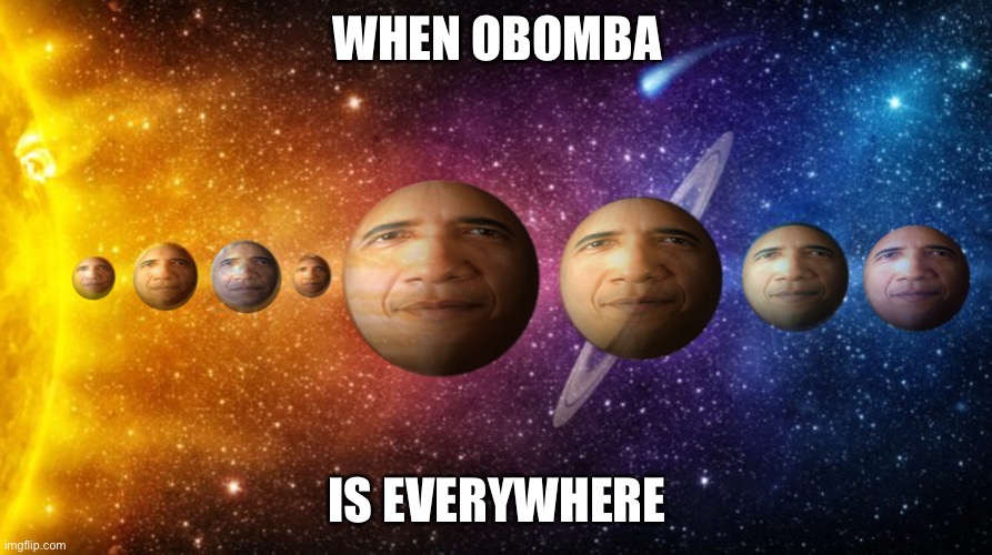 Obomba | WHEN OBOMBA; IS EVERYWHERE | image tagged in obama | made w/ Imgflip meme maker