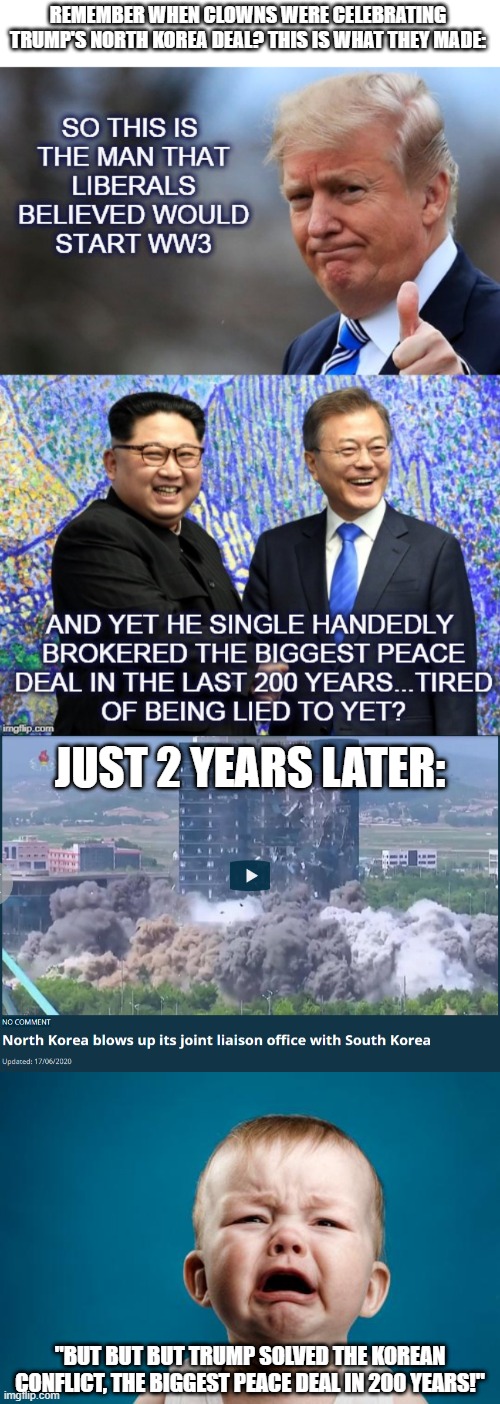So Much For Trump "Solving" The Korean Conflict And The "Biggest Peace Deal In 200 Years!" | REMEMBER WHEN CLOWNS WERE CELEBRATING TRUMP'S NORTH KOREA DEAL? THIS IS WHAT THEY MADE:; JUST 2 YEARS LATER:; "BUT BUT BUT TRUMP SOLVED THE KOREAN CONFLICT, THE BIGGEST PEACE DEAL IN 200 YEARS!" | image tagged in baby crying,donald trump,korea,north korea,kim jong un,alt right | made w/ Imgflip meme maker