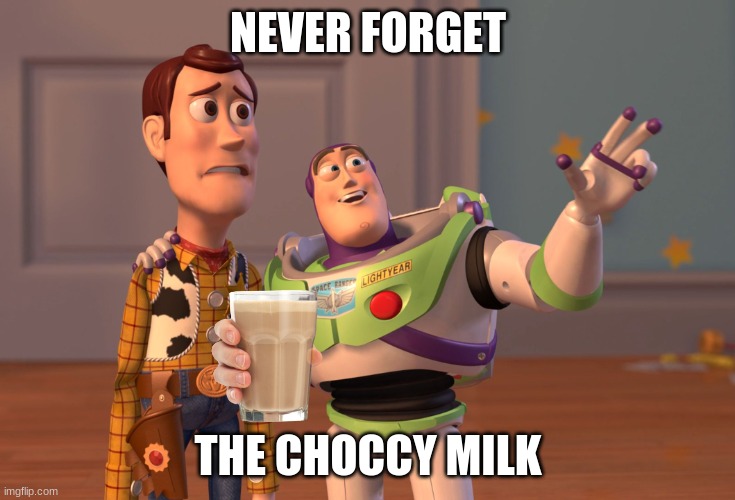 X, X Everywhere Meme | NEVER FORGET THE CHOCCY MILK | image tagged in memes,x x everywhere | made w/ Imgflip meme maker