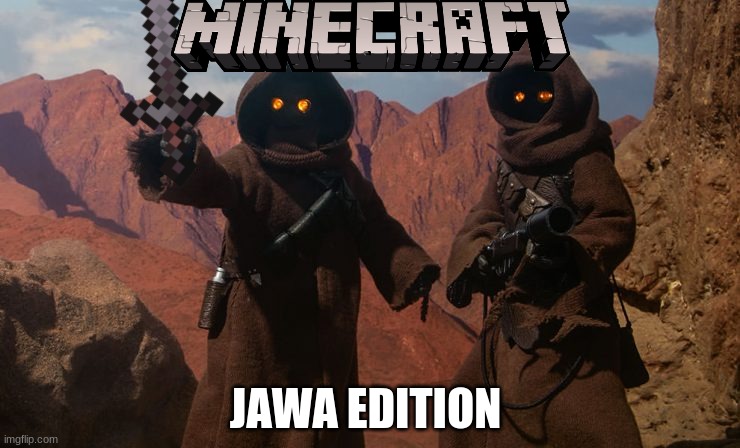 JAWA EDITION!!!! | JAWA EDITION | image tagged in jawa | made w/ Imgflip meme maker