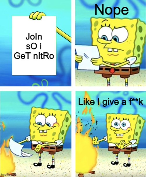 Spongebob Burning Paper | Nope; JoIn sO i GeT nItRo; Like I give a f**k | image tagged in spongebob burning paper | made w/ Imgflip meme maker