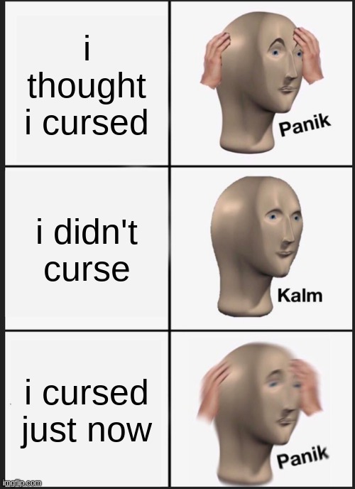Panik Kalm Panik Meme | i thought i cursed; i didn't curse; i cursed just now | image tagged in memes,panik kalm panik | made w/ Imgflip meme maker