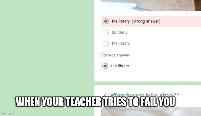 When your teacher tries to fail you | WHEN YOUR TEACHER TRIES TO FAIL YOU | image tagged in funny | made w/ Imgflip meme maker