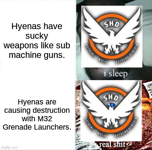 Sleeping Shaq | Hyenas have sucky weapons like sub machine guns. Hyenas are causing destruction with M32 Grenade Launchers. | image tagged in memes,sleeping shaq | made w/ Imgflip meme maker