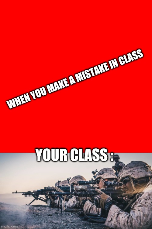 Your class | WHEN YOU MAKE A MISTAKE IN CLASS; YOUR CLASS : | image tagged in memes,blank transparent square | made w/ Imgflip meme maker