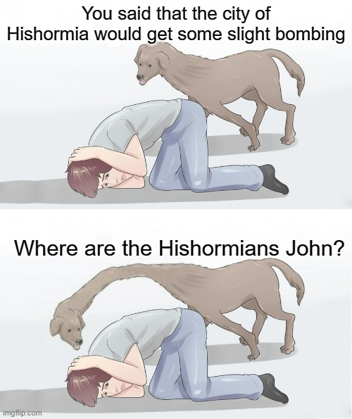 They've been nuked | You said that the city of Hishormia would get some slight bombing; Where are the Hishormians John? | image tagged in where are my balls john template,nuke | made w/ Imgflip meme maker