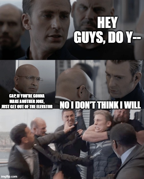 No, I don't think I will | HEY GUYS, DO Y--; NO I DON'T THINK I WILL; CAP, IF YOU'RE GONNA MAKE ANOTHER JOKE, JUST GET OUT OF THE ELEVATOR | image tagged in captain america elevator | made w/ Imgflip meme maker