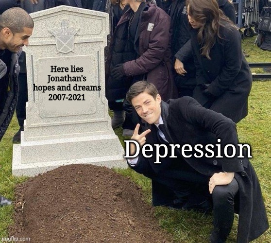 May those R.I.P. | Here lies Jonathan's hopes and dreams
2007-2021; Depression | image tagged in grant gustin gravestone | made w/ Imgflip meme maker