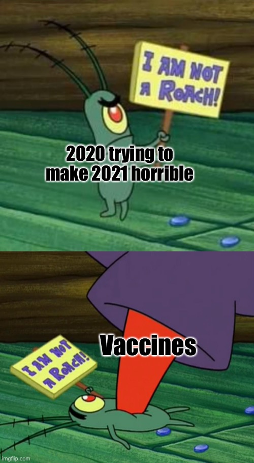 Plankton gets stepped on | 2020 trying to make 2021 horrible; Vaccines | image tagged in plankton gets stepped on | made w/ Imgflip meme maker