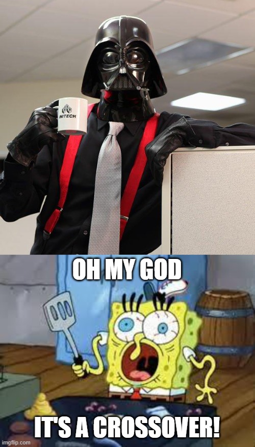 OH MY GOD; IT'S A CROSSOVER! | image tagged in darth vader office space,sponge bob cooks patties | made w/ Imgflip meme maker
