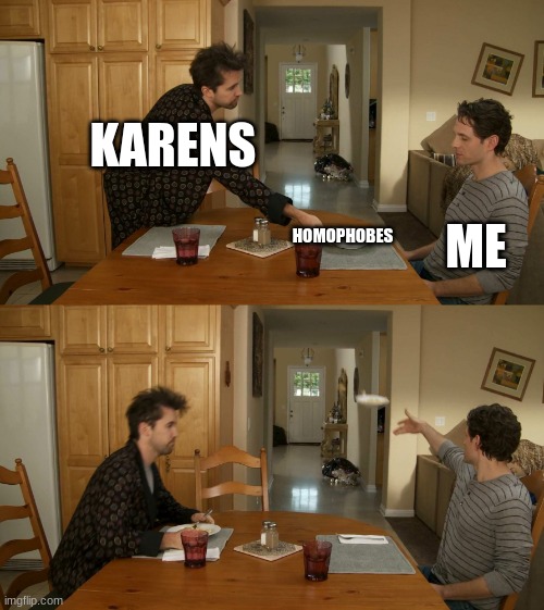 Plate toss |  KARENS; ME; HOMOPHOBES | image tagged in plate toss | made w/ Imgflip meme maker