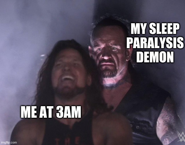 when u try to sleep | MY SLEEP PARALYSIS DEMON; ME AT 3AM | image tagged in undertaker | made w/ Imgflip meme maker
