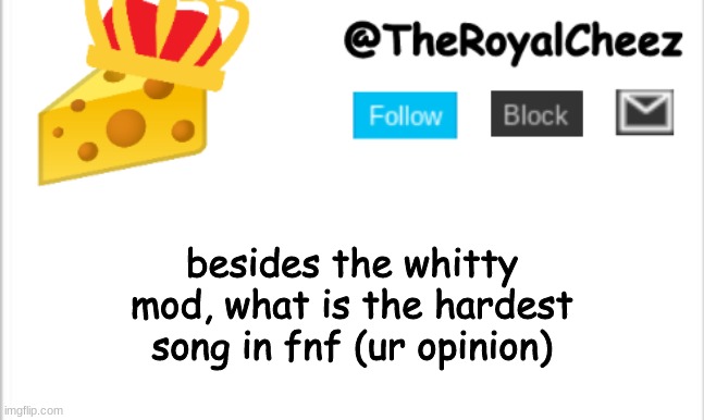 TheRoyalCheez Update Template (NEW) | besides the whitty mod, what is the hardest song in fnf (ur opinion) | image tagged in theroyalcheez update template new | made w/ Imgflip meme maker