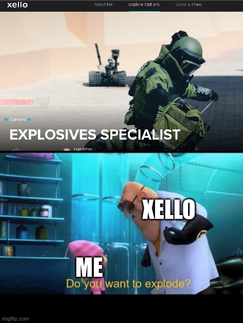 Lololololol | XELLO; ME | image tagged in do you want to explode | made w/ Imgflip meme maker