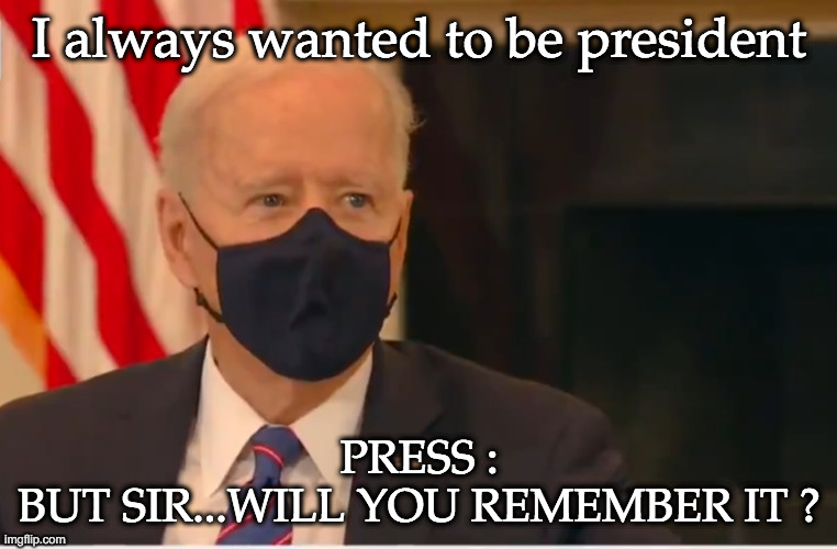 Political | I always wanted to be president; PRESS :
BUT SIR...WILL YOU REMEMBER IT ? | image tagged in who remembers | made w/ Imgflip meme maker
