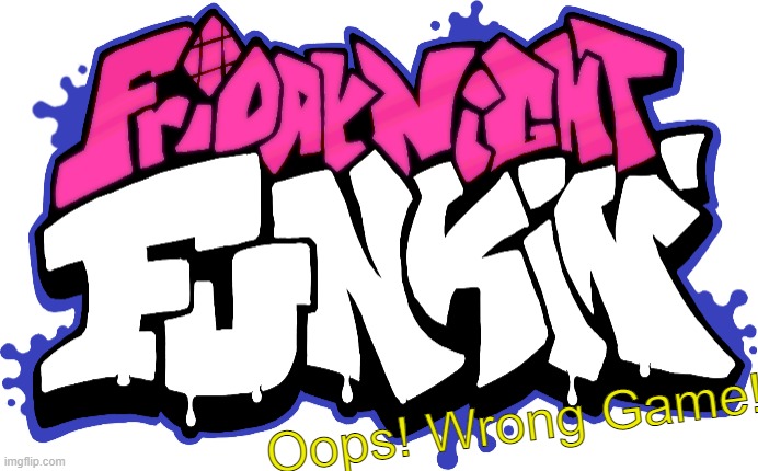 This isn't Minecraft! | Oops! Wrong Game! | image tagged in friday night funkin logo | made w/ Imgflip meme maker