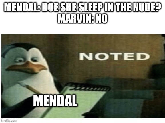 MENDAL: DOE SHE SLEEP IN THE NUDE?
MARVIN: NO; MENDAL | made w/ Imgflip meme maker