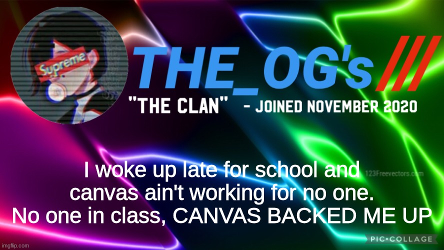 HAH IM LUCKY | I woke up late for school and canvas ain't working for no one. No one in class, CANVAS BACKED ME UP | image tagged in the_ogs neon supreme multi-color custom announcement template,lol | made w/ Imgflip meme maker