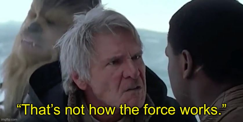 That's not how the force works  | “That’s not how the force works.” | image tagged in that's not how the force works | made w/ Imgflip meme maker