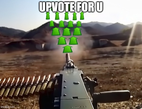 upvote-gun | UPVOTE FOR U | image tagged in upvote-gun | made w/ Imgflip meme maker