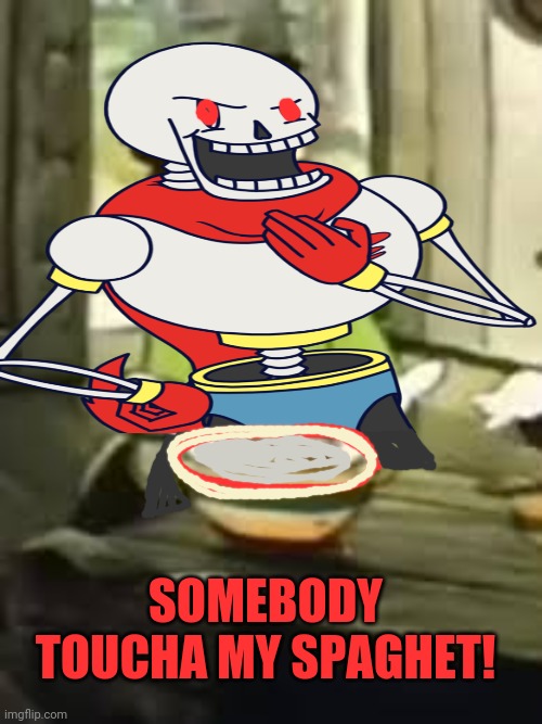 Papy's dinner is gone! | SOMEBODY TOUCHA MY SPAGHET! | image tagged in papyrus undertale,spaghetti,somebody toucha my spaghet,undertale | made w/ Imgflip meme maker