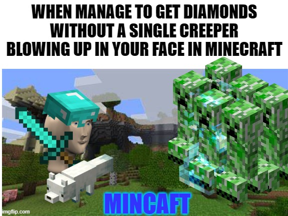 Meme man Mincaft template | WHEN MANAGE TO GET DIAMONDS WITHOUT A SINGLE CREEPER BLOWING UP IN YOUR FACE IN MINECRAFT; MINCAFT | image tagged in meme man,minecraft,mincaft,yeet,epic,minecraft arctic fox | made w/ Imgflip meme maker