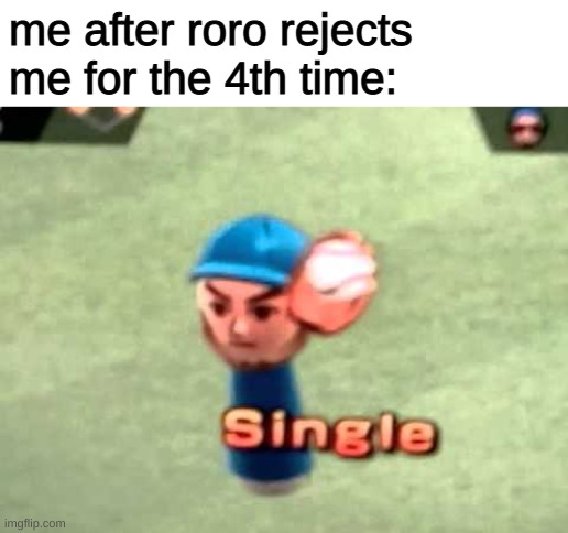 its okeh roro | me after roro rejects me for the 4th time: | image tagged in wii baseball | made w/ Imgflip meme maker