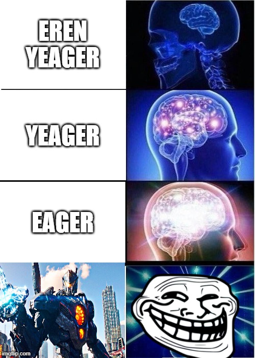 Expanding Brain | EREN YEAGER; YEAGER; EAGER | image tagged in memes,expanding brain | made w/ Imgflip meme maker