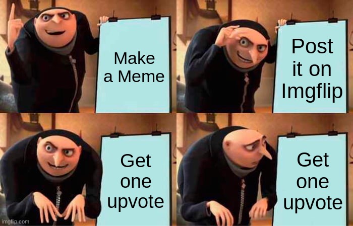 Gru needs some help | Make a Meme; Post it on Imgflip; Get one upvote; Get one upvote | image tagged in memes,gru's plan | made w/ Imgflip meme maker