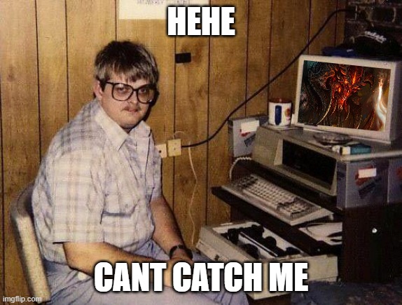 computer nerd | HEHE; CANT CATCH ME | image tagged in computer nerd | made w/ Imgflip meme maker