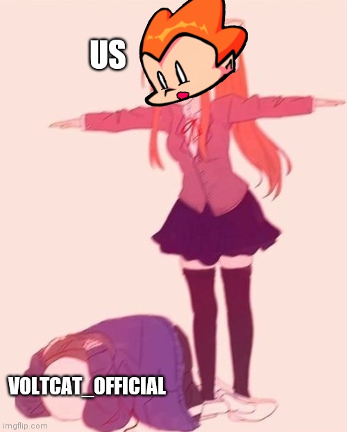 XD | US; VOLTCAT_OFFICIAL | image tagged in anime t pose | made w/ Imgflip meme maker