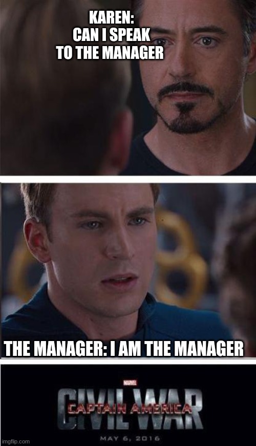 Marvel Civil War 2 Meme | KAREN: CAN I SPEAK TO THE MANAGER; THE MANAGER: I AM THE MANAGER | image tagged in memes,marvel civil war 2 | made w/ Imgflip meme maker