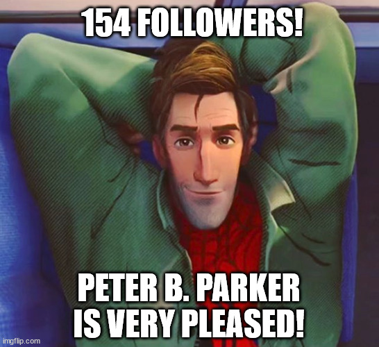 Let's try to make it to 160! | 154 FOLLOWERS! PETER B. PARKER IS VERY PLEASED! | image tagged in marvel,spider-verse meme,peter parker,spiderman | made w/ Imgflip meme maker