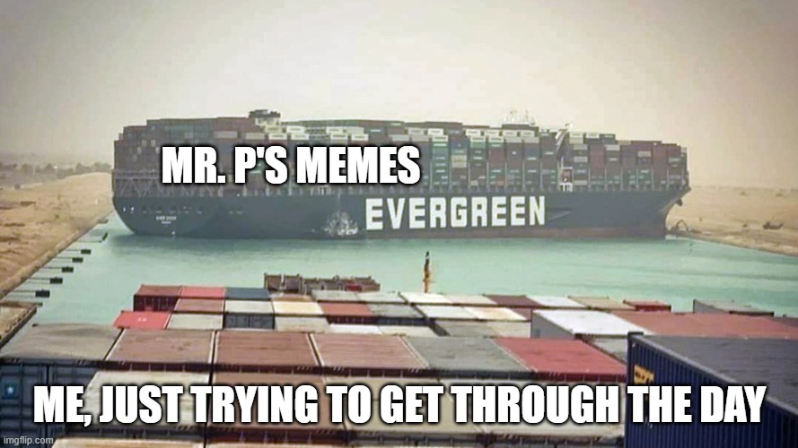 MR. P'S MEMES; ME, JUST TRYING TO GET THROUGH THE DAY | made w/ Imgflip meme maker