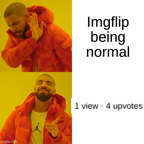 imgflip whyyy | Imgflip being normal | image tagged in memes,drake hotline bling | made w/ Imgflip meme maker