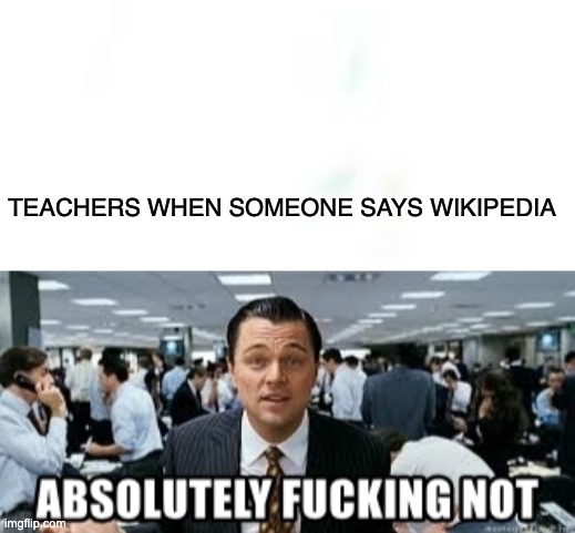 WIKI WILL BURN IN HELL | TEACHERS WHEN SOMEONE SAYS WIKIPEDIA | image tagged in wikipedia,teachers,funny,dank memes | made w/ Imgflip meme maker