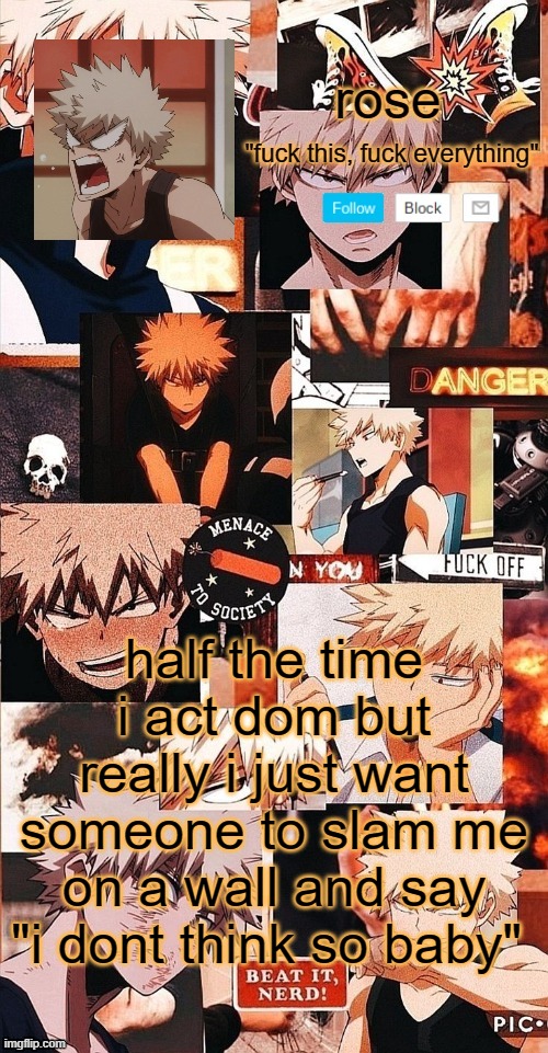 stfu im in a mood | half the time i act dom but really i just want someone to slam me on a wall and say "i dont think so baby" | image tagged in roses bakugo template | made w/ Imgflip meme maker