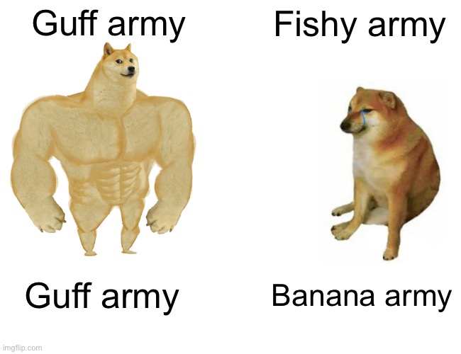 Guff all ways wins | Guff army; Fishy army; Guff army; Banana army | image tagged in memes,buff doge vs cheems | made w/ Imgflip meme maker