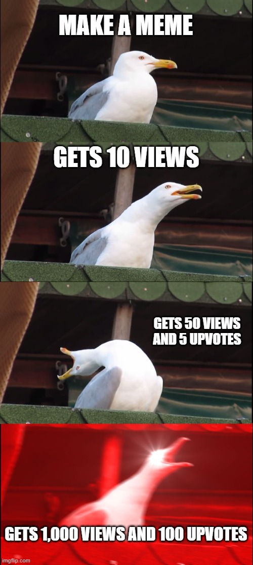 Inhaling Seagull | MAKE A MEME; GETS 10 VIEWS; GETS 50 VIEWS AND 5 UPVOTES; GETS 1,000 VIEWS AND 100 UPVOTES | image tagged in memes,inhaling seagull | made w/ Imgflip meme maker