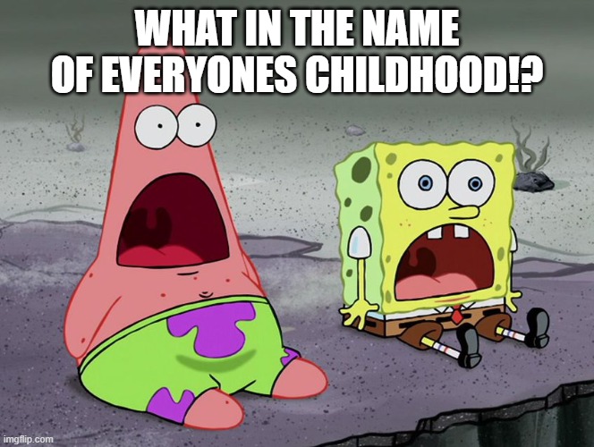 Jaw Drops | WHAT IN THE NAME OF EVERYONES CHILDHOOD!? | image tagged in jaw drops | made w/ Imgflip meme maker