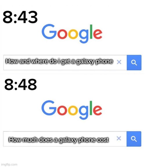 Google | How and where do i get a galaxy phone; How much does a galaxy phone cost | image tagged in google before after | made w/ Imgflip meme maker