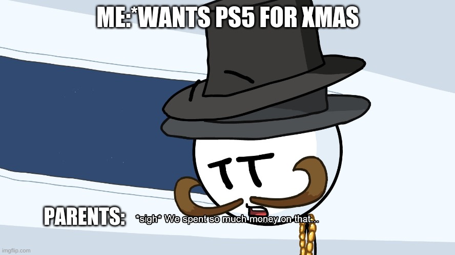 first pic in streamm | ME:*WANTS PS5 FOR XMAS; PARENTS: | image tagged in we spent much money on that | made w/ Imgflip meme maker